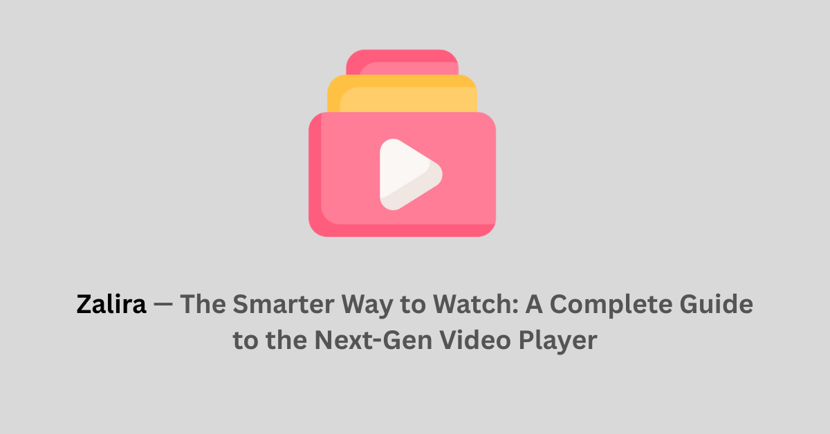 Zalira — The Smarter Way to Watch A Complete Guide to the Next-Gen Video Player